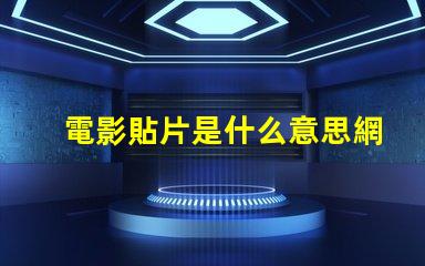 電影貼片是什么意思網絡用語 電影貼片預告是什么意思